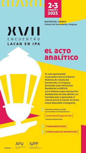 XVII ENCUENTRO LACAN EN IPA el acto analítico. 2 y 3 mayo 2025, Colonia Uy (XVII ENCUENTRO LACAN EN IPA el acto analítico. 2 y 3 de mayo de 2025, C...